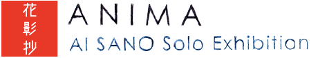ANIMA : AI SANO Solo Exhibition